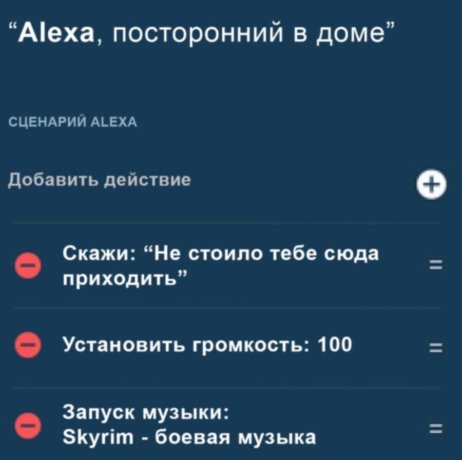 “Alexa, посторонний в доме” СЦЕНАРИИ ALEXA Добавить действие Скажи: “Не стоило тебе сюда приходить” Установить громкость: 100 Запуск музыки: Skyrim боевая музыка