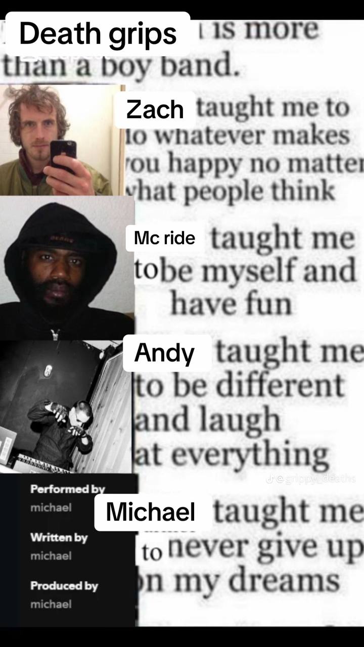 grips 1$ more than a boy band. Zach taught me to 10 whatever makes rou happy no matte! what people think Mcride taught me tobe myself and have fun Andy taught me be different ind laugh everything Perf