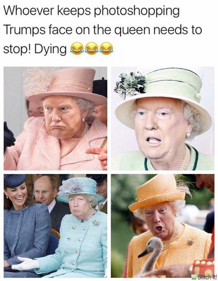 Whoever keeps photoshopping Trumps face on the queen needs to stop! Dying See a A Я
