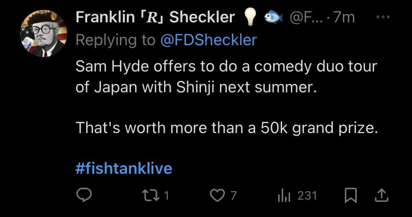 Franklin Sheckler Replying to @FDSheckler Sam Hyde offers to a comedy duo tour of Japan with Shinji next summer. That's worth more than a grand prize #fishtanklive 7 231