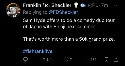 Franklin Sheckler Replying to @FDSheckler Sam Hyde offers to a comedy duo tour of Japan with Shinji next summer. That's worth more than a grand prize #fishtanklive 7 231