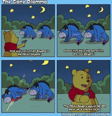 fhe Clone Dilemma я Well well well, which Eeyore is Shoot him! He’s the clone! the REAL Eeyore? the real Eeyore! 4 The REAL Eeyore would NEVER pass up a chance to die instagram:co $51 ind