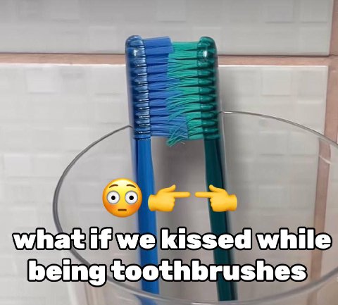ato a if we kissed while being toothbrushes