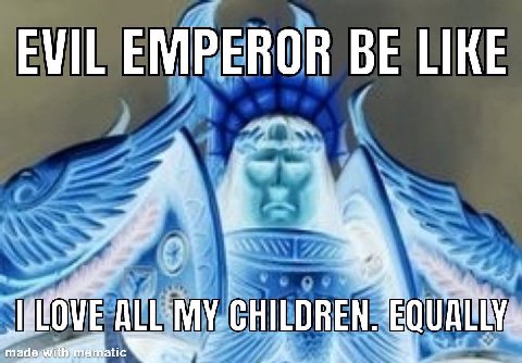 EVIL EMPEROR BE LIKE CHILDREN.