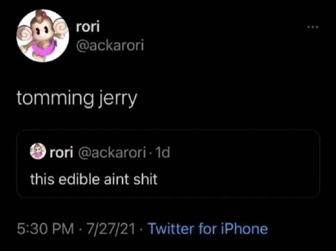 rori tomming jerry rori @ackarori-1d this edible aint shit 5:30 Twitter for iPhone
