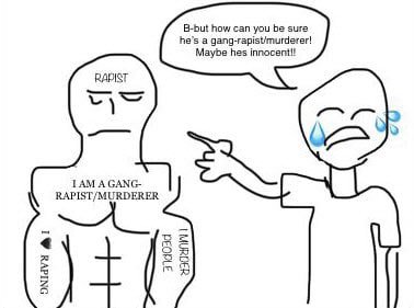 B-but how can you be sure he’s a gang-rapist/murderer! Maybe hes innocent!! RAPIST А GANG- RAPIST/MURDERER 3