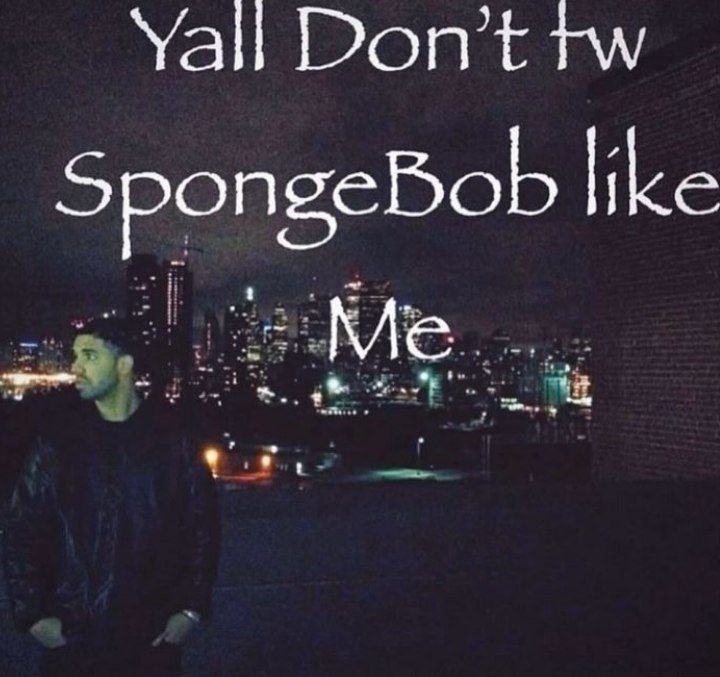Yall Don’t SpongeBob like Me