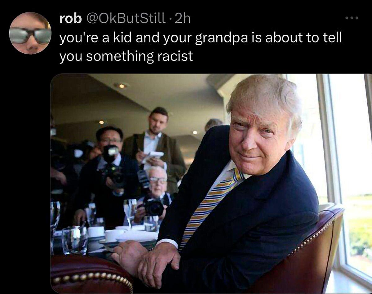rob @OkButStill you're akid and your grandpa is about to tell you something racist 4