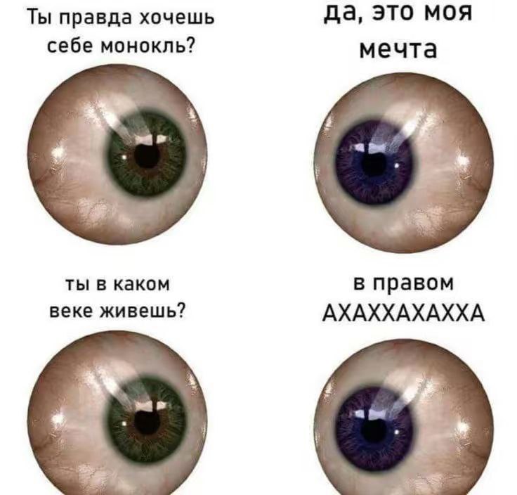 да, это моя Ты правда хочешь себе монокль? мечта а ты в каком в правом веке живешь? АХАХХАХАХХА