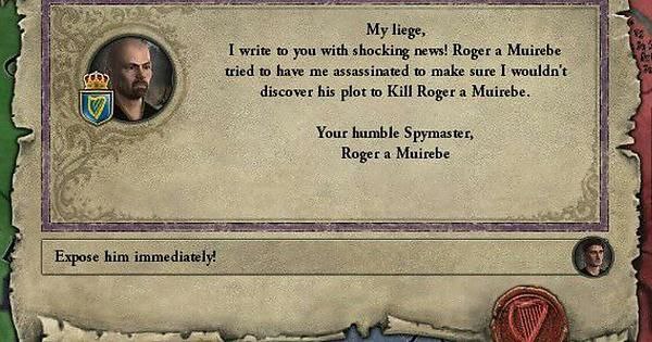 My I write to you with shocking news! Roger a Muirebe tried to have me assassinated to make sure discover his plot to Kill Roger a Muirebe 9] Your humble Spymaster, Roger a Muirebe Expose him