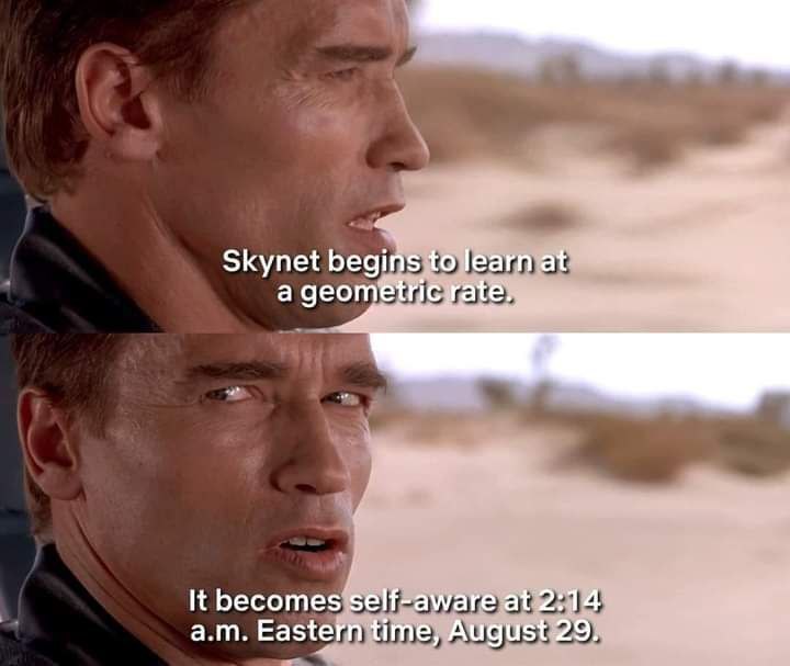 Skynet begins to learn at a geometric; It becomes self-aware at 2:14 Eastern time, August 29.