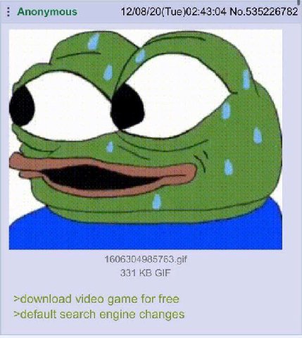 Anonymous 12/08/20(Tue)02:43:04 No.535226782 331 GIF >download video game for free >default search engine changes