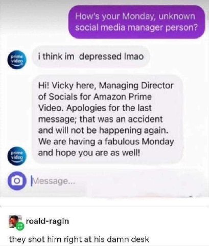 Ном/$ your Monday, unknown social media manager person? i think depressed Imao Vicky here, Managing Director of Socials for Amazon Prime Video. Apologies for the last message; that was an accident and
