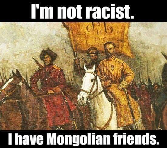 not racist. friends. have Mongolia