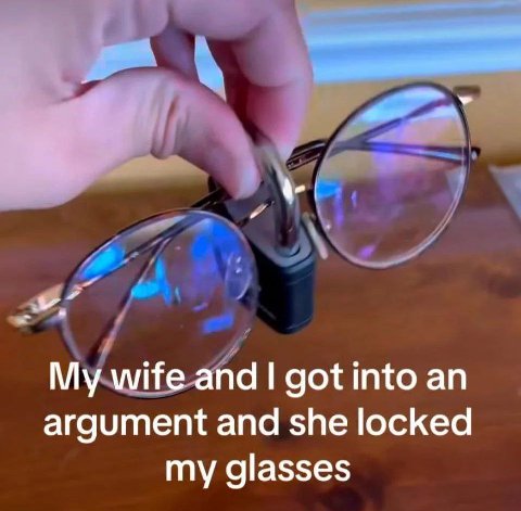 got into an argument and she locked my glasses