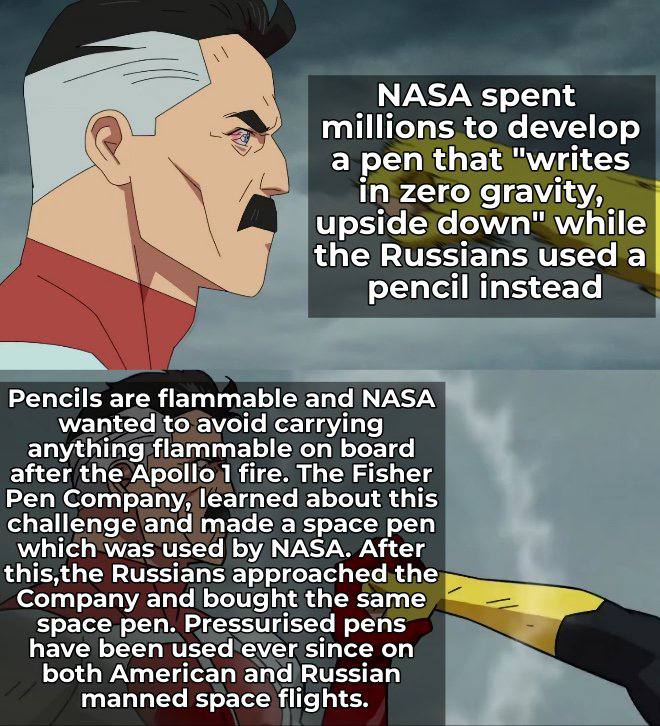 NASA spent to develop и a pen that "writes In zero дгауКу, down" while the Russians used а pencil instead Pencils are flammable and NASA wanted to avoid carrying anything flammable on board after the 