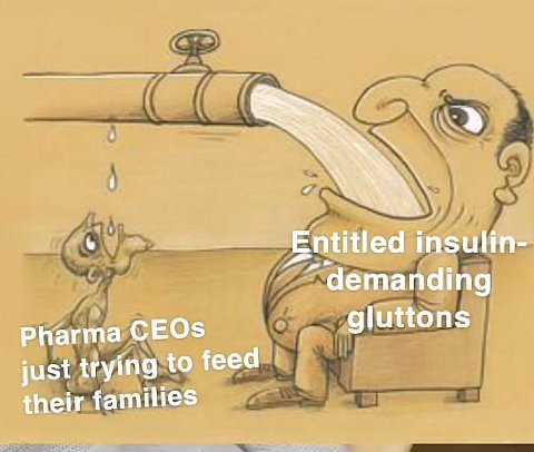 4 Entitled insulin- “demanding gluttons Pharma CEOs just trying to feed their families