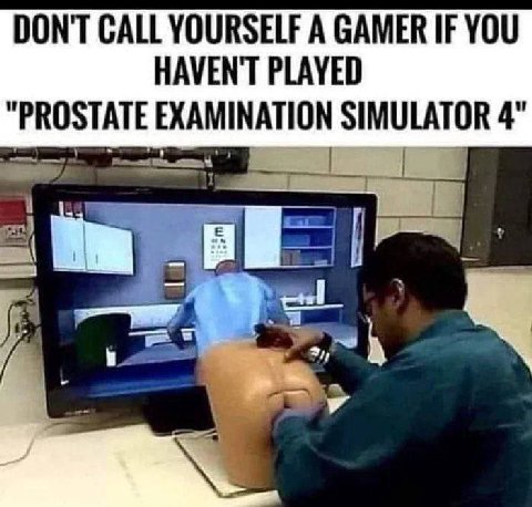 DON'T САЦ YOURSELF A GAMER IF YOU HAVEN'T PLAYED "PROSTATE EXAMINATION SIMULATOR 4"