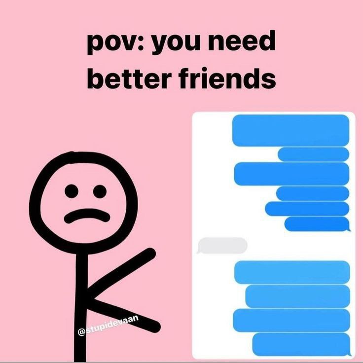 pov: you need better friends