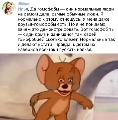 Илья, Да гомофобы они нормальные люди на самом деле, самые обычные люди. Я нормально к этому отношусь. У меня даже друзья-гомофобы есть. Но я не понимаю, зачем это демонстрировать. Вот гомофоб ты сиди