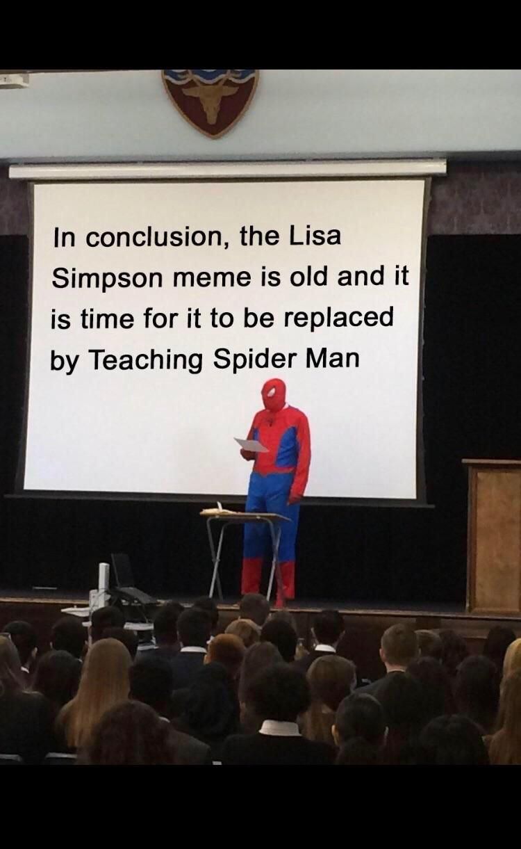 In conclusion, the Lisa Simpson meme is old and it is time for it to be replaced Teaching Spider Man
