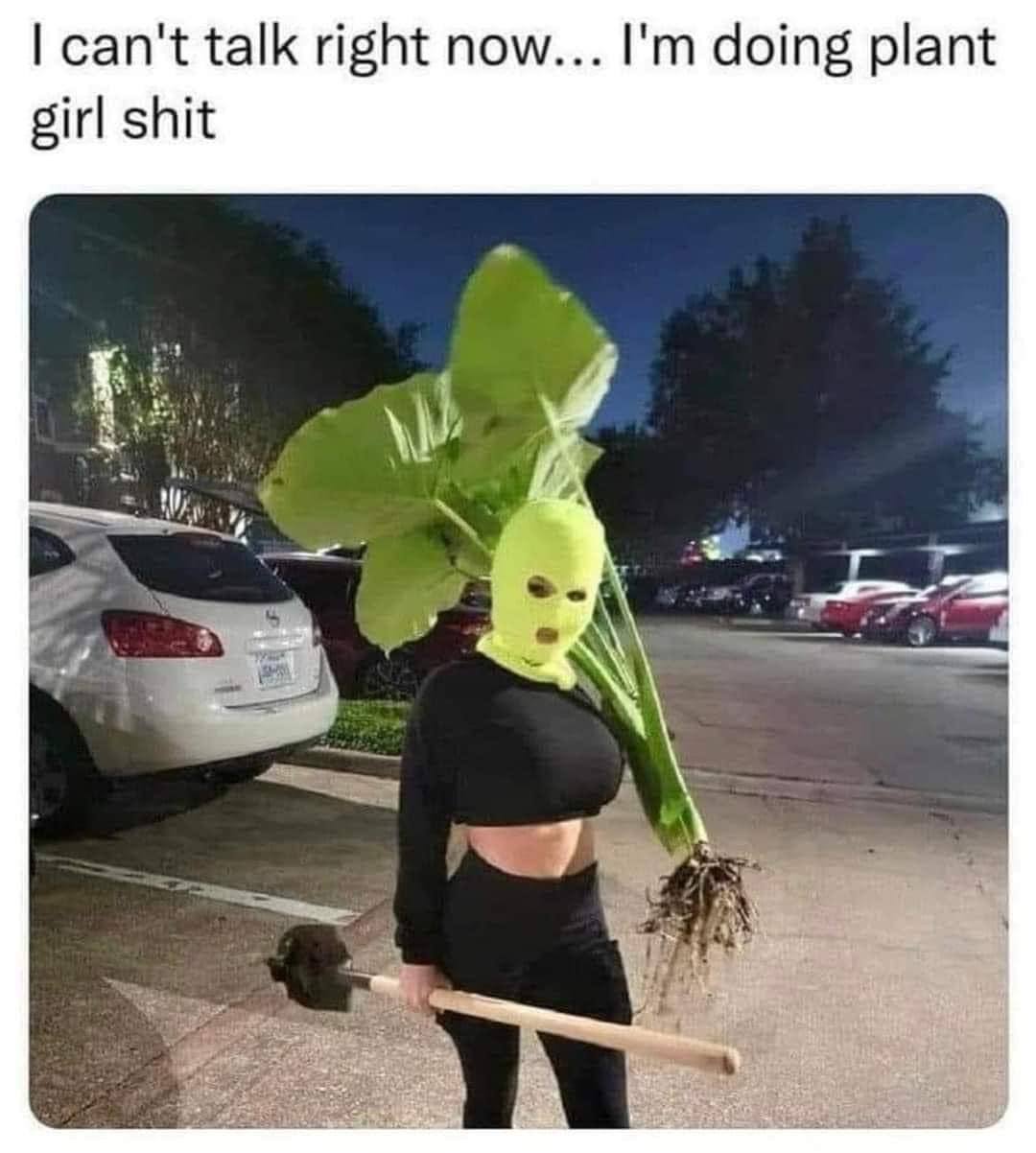 can't talk right now... doing plant girl shit