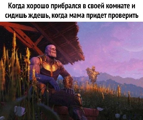 Когда хорошо прибрался в своей комнате и сидишь ждешь, когда мама придет проверить