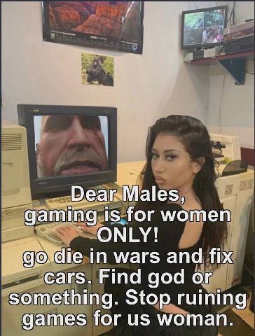 Dear Males, gaming is for women ONLY! in wars and fix Find god or something. Stop ruining games for woman