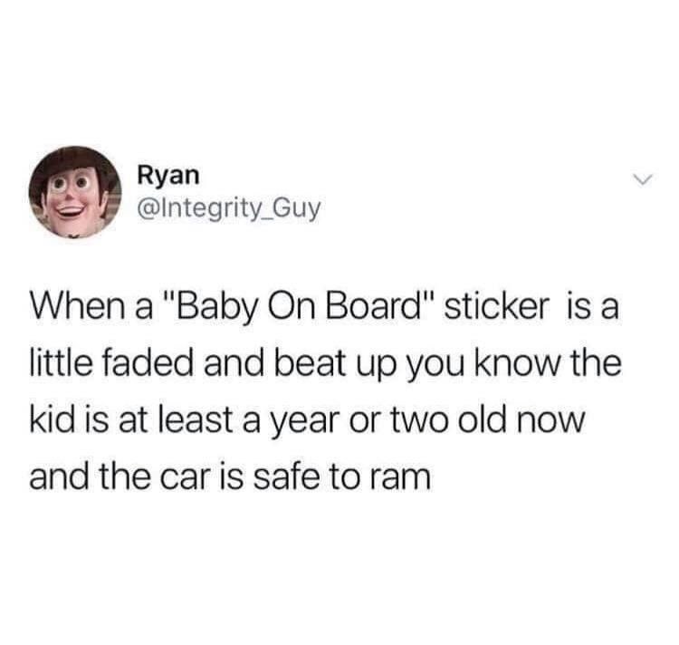 Вуап @Integrity_Guy When a "Baby On Воага" sticker is a little faded and beat up you know the kid is at least a year or two old now and the car is safe to ram