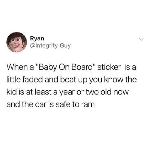 Вуап @Integrity_Guy When a "Baby On Воага" sticker is a little faded and beat up you know the kid is at least a year or two old now and the car is safe to ram