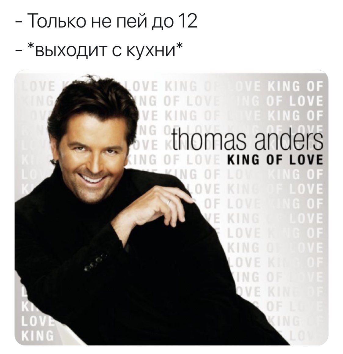 Только не пей до 12 *выходит с кухни* thomas anders KING OF LOVE