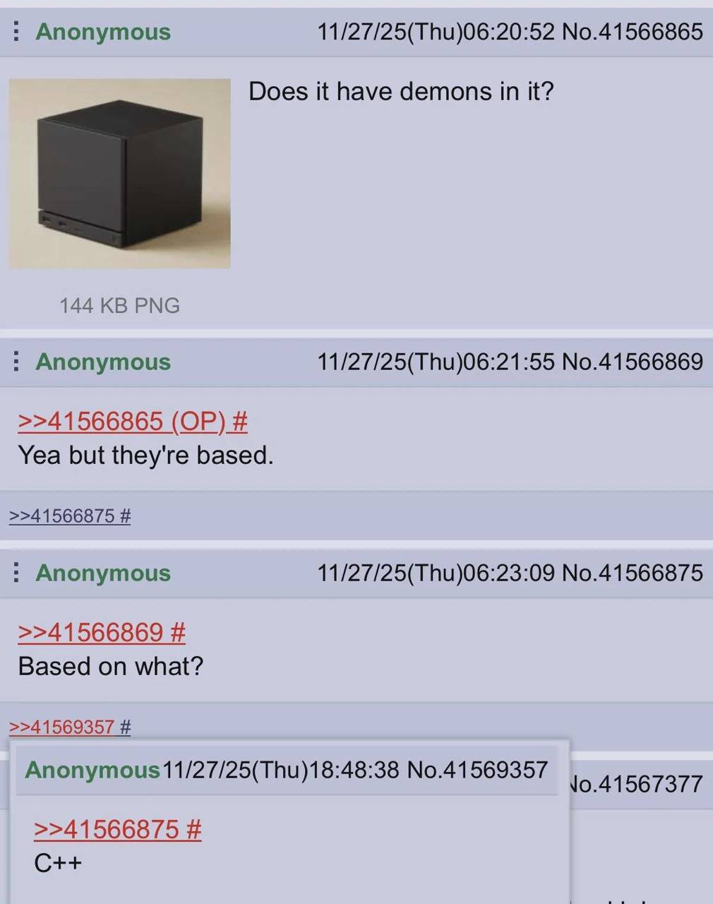 Anonymous 11/27/25(Thu)06:20:52 No.41566865 Does it have demons in it? 144 PNG Anonymous 11/27/25(Thu)06:21:55 No.41566869 >>41566865 Yea but they're based. >>41566875 Anonymous 11/27/25(Thu)06:23:09 