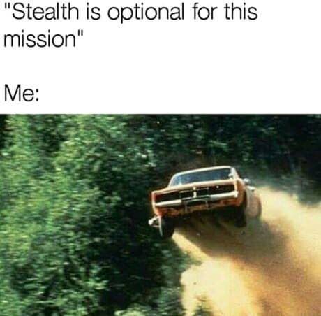 "Stealth is optional for this mission" Me: