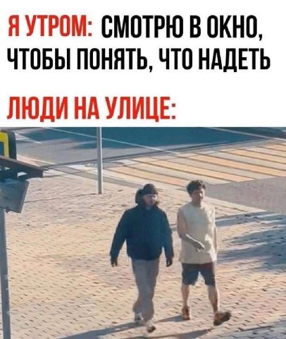 Я УТРОМ: СМОТРЮ В ОКНО, ЧТОБЫ ПОНЯТЬ, ЧТО НАДЕТЬ ЛЮДИ НА УЛИЦЕ.