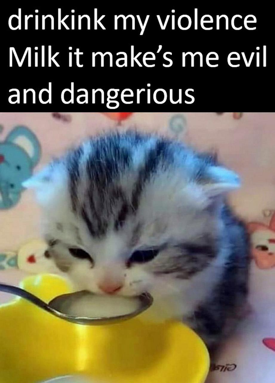 drinkink my violence Milk it make’s me evil and dangerious