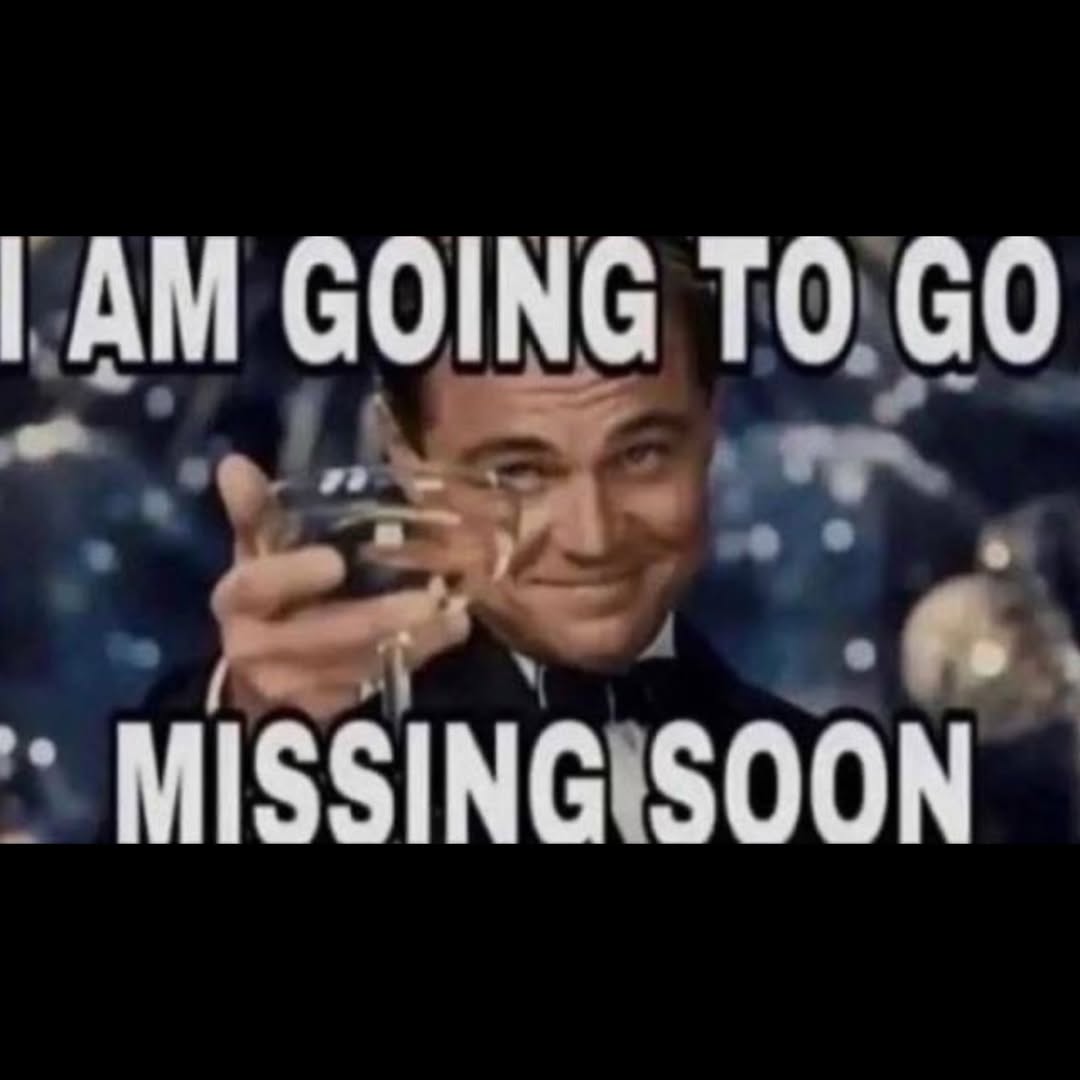 GOING ТО MISSING SOON