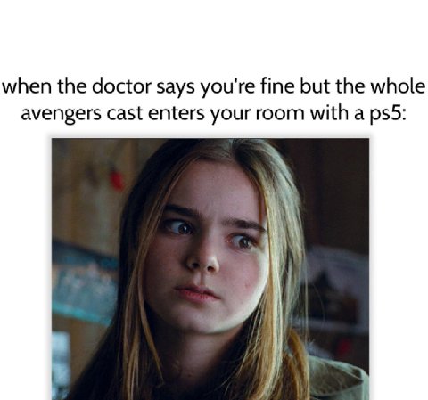 when the doctor says you're fine but the whole avengers cast enters your room with a