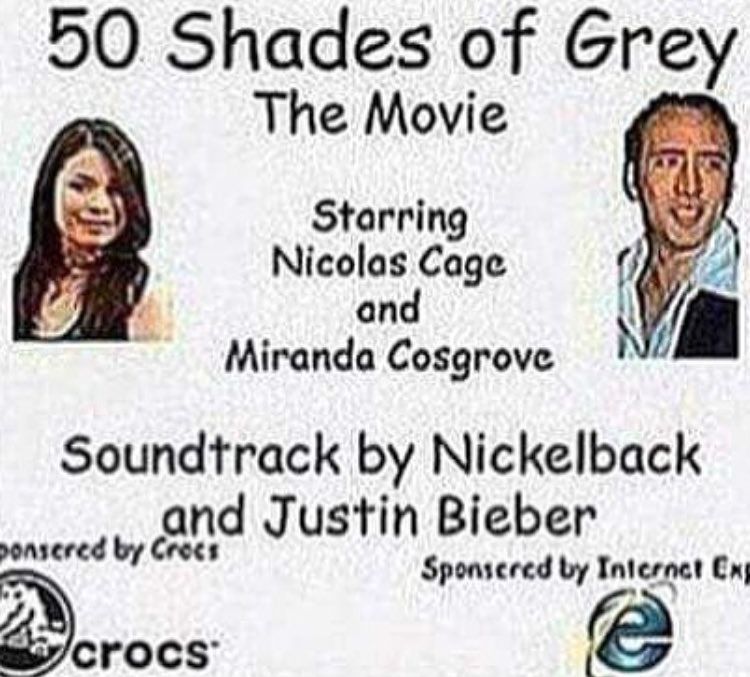 50 Shades of Grey The Movie Storrin 0 Nicolas Cage Miranda Cosgrove Soundtrack Nickelback Cree and Justin Bieber Sponsered crocs