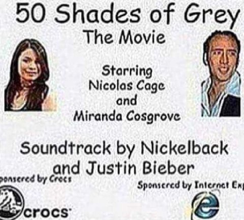 50 Shades of Grey The Movie Storrin 0 Nicolas Cage Miranda Cosgrove Soundtrack Nickelback Cree and Justin Bieber Sponsered crocs