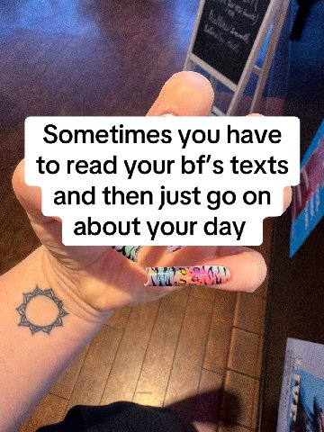 Sometimes you have to read your bf's texts and then just on about your day