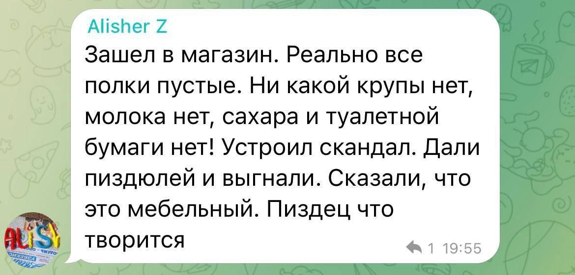 Alisher Зашел в магазин. Реально все полки пустые. Ни какой крупы нет, молока нет, сахара и туалетной бумаги нет! Устроил скандал. Дали пиздюлей и выгнали. Сказали, что это мебельный. Пиздец что твори