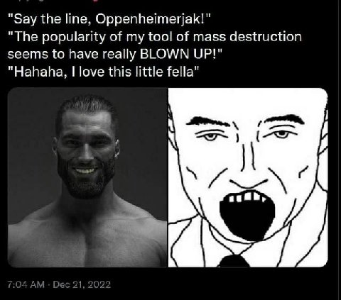 "Say the line, Oppenheimerjak!" "The popularity of my tool of mass destruction seems to have really BLOWN UP!" "Hahaha, love this little fella"