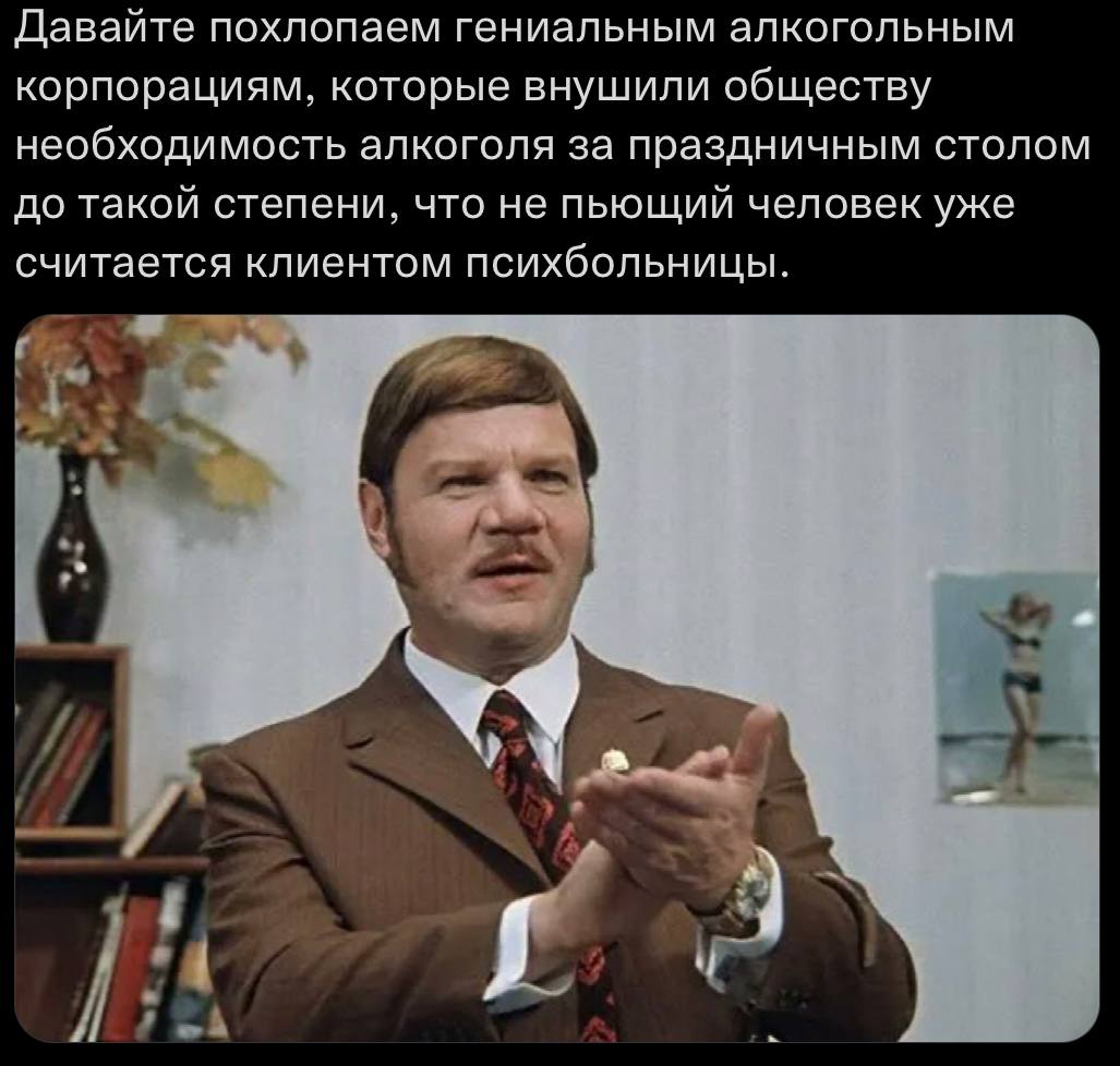 Давайте похлопаем гениальным алкогольным корпорациям, которые внушили обществу необходимость алкоголя за праздничным столом до такой степени, что не пьющий человек уже считается клиентом психбольницы.