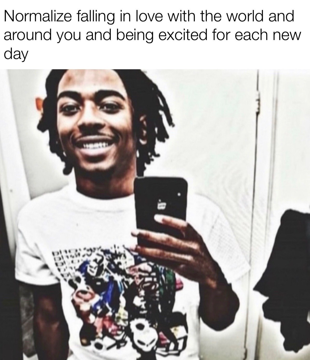 Normalize falling in love with the world and around you and being excited for each new day 1