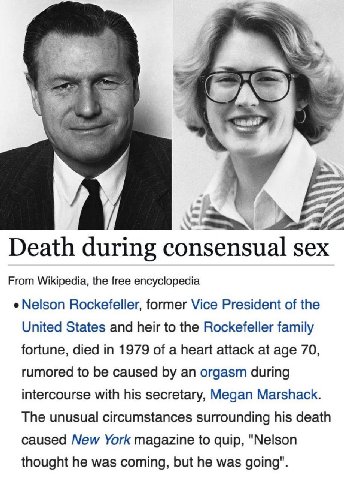 Death during consensual sex From Wikipedia, the free encyclopedia Nelson Rockefeller, former Vice President of the United States and heir to the Rockefeller family fortune, died in 1979 of a heart att