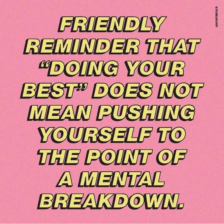 FRIENDLY REMINDER THAT “DOING YOUR BEST’ DOES МОТ MEAN PUSHING YOURSELF TO THE POINT OF MENTAL BREAKDOWN.