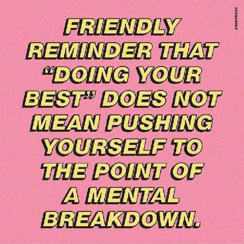 FRIENDLY REMINDER THAT “DOING YOUR BEST’ DOES МОТ MEAN PUSHING YOURSELF TO THE POINT OF MENTAL BREAKDOWN.