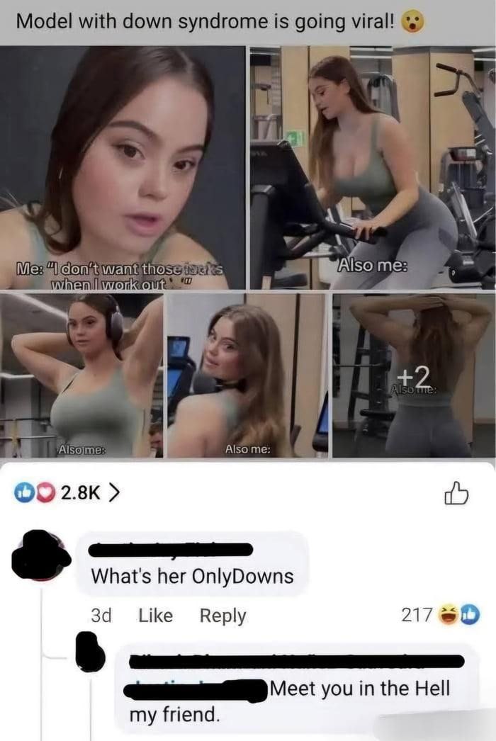 Model with down syndrome is going Also me Me Want those) И Alsojme: What's her OnlyDowns Like Reply 217 Meet you in the Hell my friend.