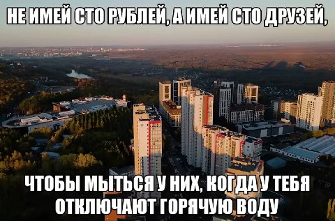 НЕИМЕЙ СТО РУБЛЕЙ, А ИМЕЙ СТО ДРУЗЕЙ ЧТОБЫ МЫТЬСЯ У НИХ, КОГДА ОТЕЛЮЧАЮТ ГОРЯЧУЮ ВОДУ