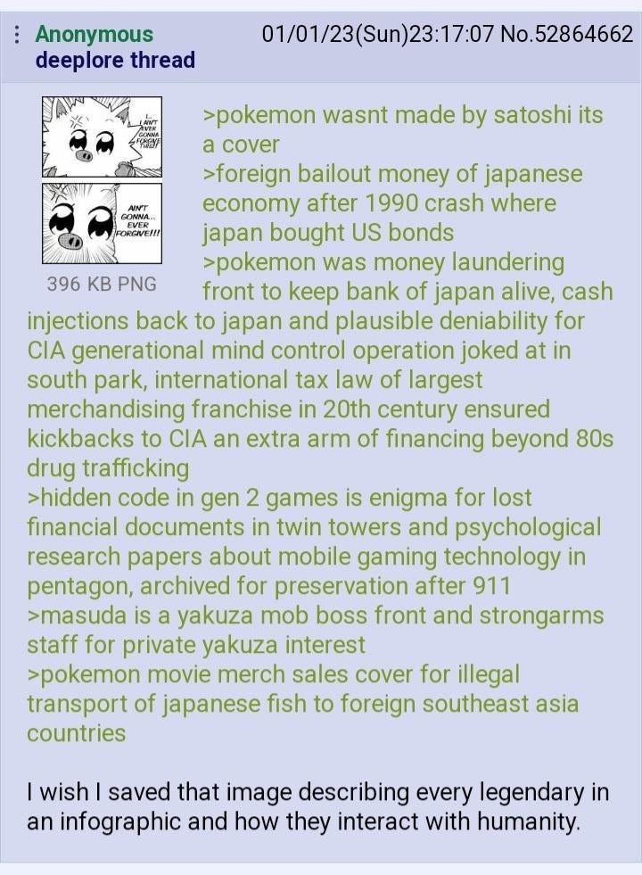 Anonymous 01/01/23(Sun)23:17:07 No.52864662 deeplore thread 4, >pokemon wasnt made satoshi its a cover >foreign bailout money of japanese EVER ANT economy after 1990 crash where japan bought bonds 396